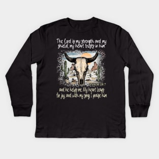 The Lord Is My Strength And My Shield My Heart Trusts In Him And He Helps Me My Heart Leaps For Joy And With My Song I Praise Him - Psalm 289 Bull Skull Desert Kids Long Sleeve T-Shirt